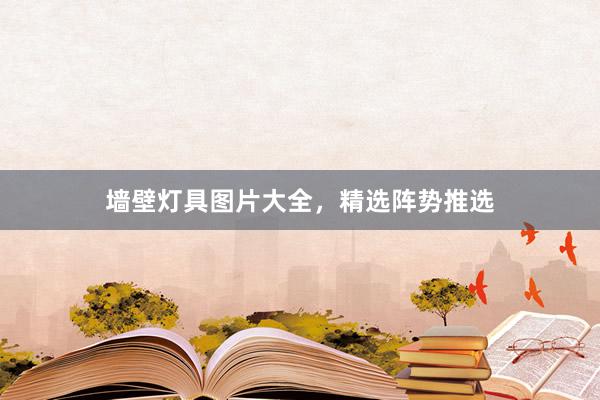 墙壁灯具图片大全，精选阵势推选